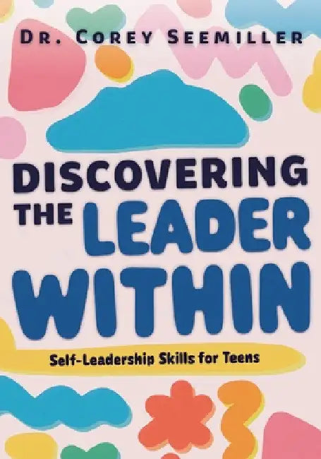Discovering the Leader Within: Self-Leadership Skills for Teens by Corey Seemiller