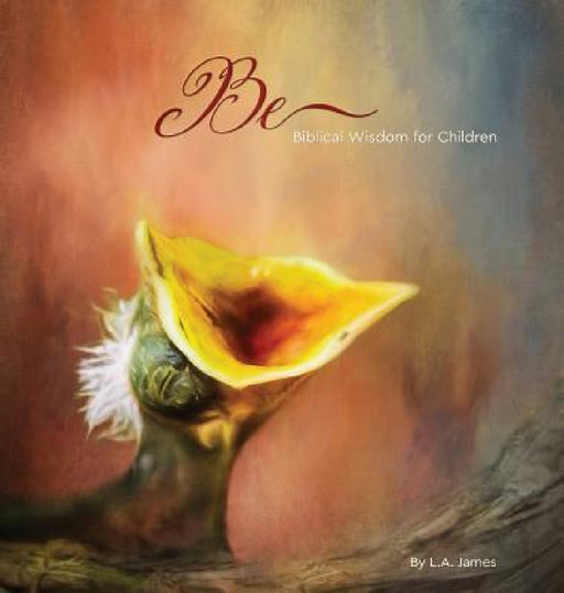Be: Biblical Wisdom for Children by L. a. James