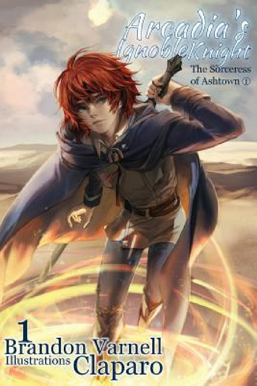 Arcadia's Ignoble Knight, Volume 1: The Sorceress of Ashtown Part I by Brandon Varnell, Claparo Sans