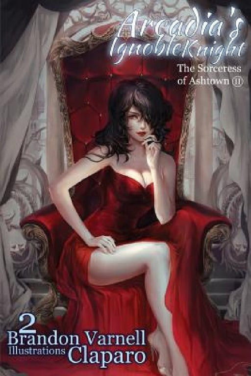 Arcadia's Ignoble Knight, Volume 2: The Sorceress of Ash Town Part II by Brandon Varnell, Claparo Sans