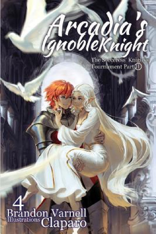 Arcadia's Ignoble Knight, Volume 4: The Sorceress' Knight's Tournament Part II by Brandon Varnell, Claparo Sans