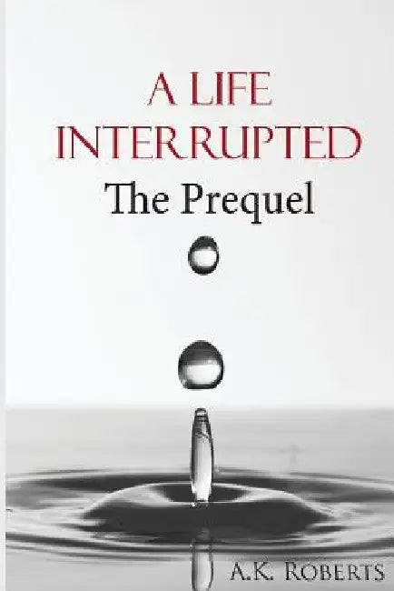 A Life Interrupted by A. K. Roberts
