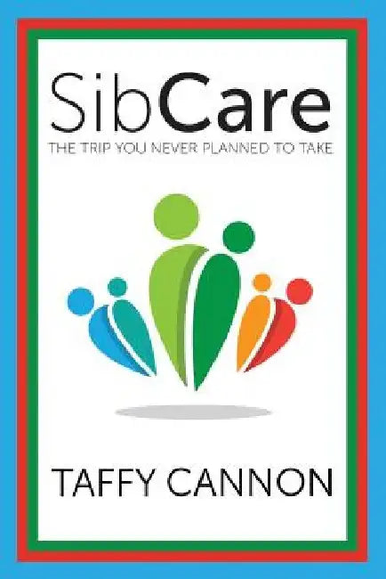 SibCare: The Trip You Never Planned to Take by Taffy Cannon