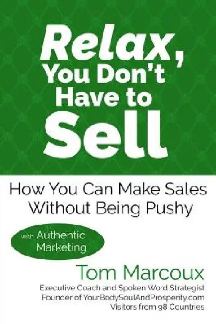 Relax, You Don't Have to Sell: How You Can Make Sales Without Being Pushy ... with Authentic Marketing by Tom Marcoux