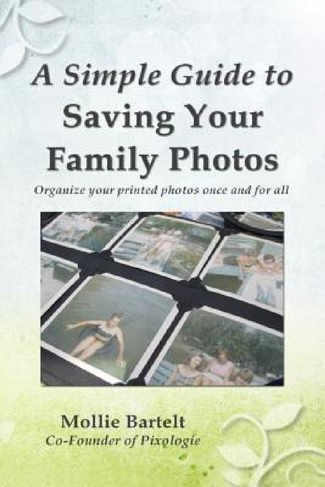 A Simple Guide to Saving Your Family Photos by Mollie M. Bartelt