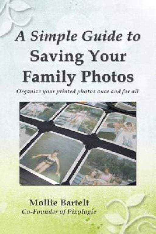 A Simple Guide to Saving Your Family Photos by Mollie M. Bartelt