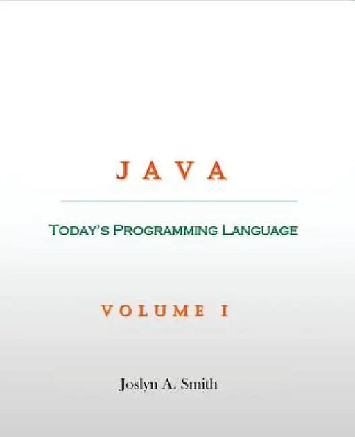 Java: Today's Programming Language by Joslyn A. Smith