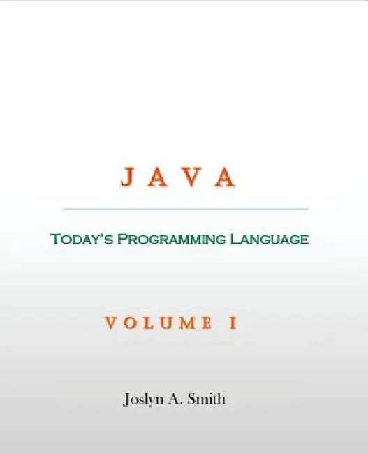 Java: Today's Programming Language by Joslyn A. Smith