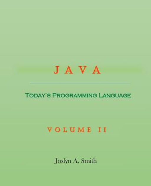 Java: Today's Programming Language Volume II by Joslyn A. Smith