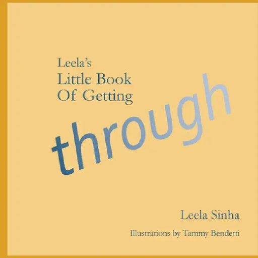Leela's Little Book of Getting Through by Leela R. Sinha, Tammy Bendetti