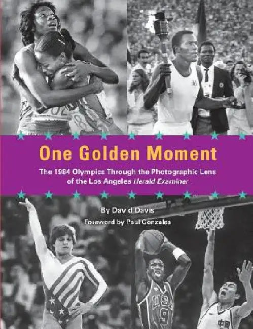 One Golden Moment: The 1984 Olympics Through the Photographic Lens of the Los Angeles Herald Examiner by Paul Gonzales