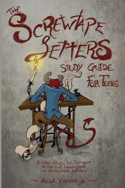 The Screwtape Letters Study Guide for Teens: A Bible Study for Teenagers on the C.S. Lewis Book the Screwtape Letters by Alan Vermilye