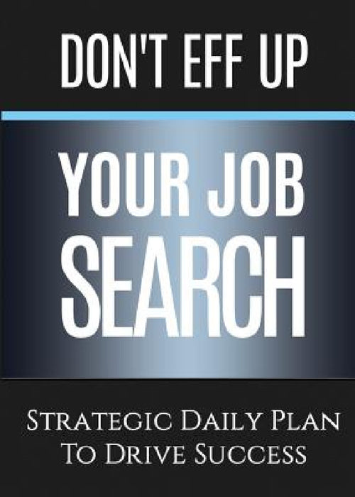 Don't Eff Up Your Job Search: Strategic Daily Plan to Drive Success by Michele Renee Gorman