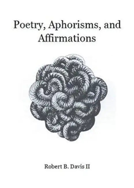 Poetry, Aphorisms, and Affirmations by Robert B. Davis II