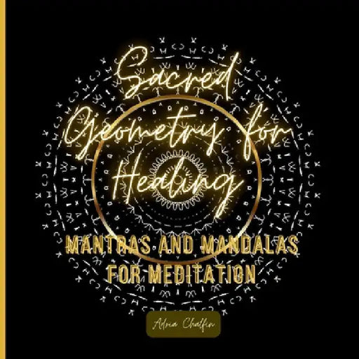 Sacred Geometry for Healing: Mantras and Mandalas for Meditation by Chalfin, Adria