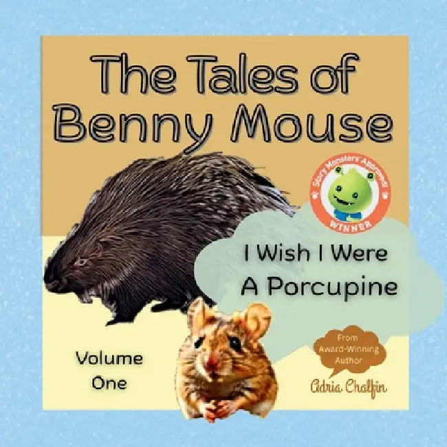 The Tales of Benny Mouse Volume One: I Wish I Were a Porcupine by Adria Chalfin