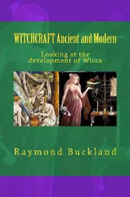 WITCHCRAFT Ancient and Modern: Looking at the development of Wicca by Raymond Buckland