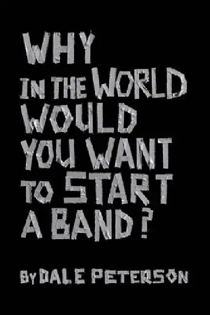 Why in the World Would You Want to Start a Band? by Dale Peterson