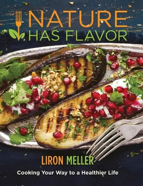 Nature Has Flavor Vegan Cookbook: Cooking your way to a healthier life by Liron Meller