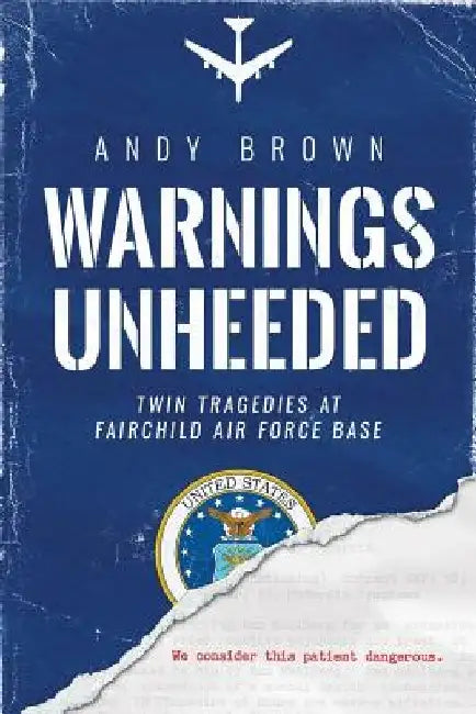 Warnings Unheeded: Twin Tragedies at Fairchild Air Force Base by Andy Brown