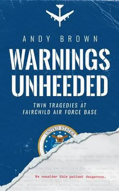 Warnings Unheeded: Twin Tragedies at Fairchild Air Force Base by Andy Brown