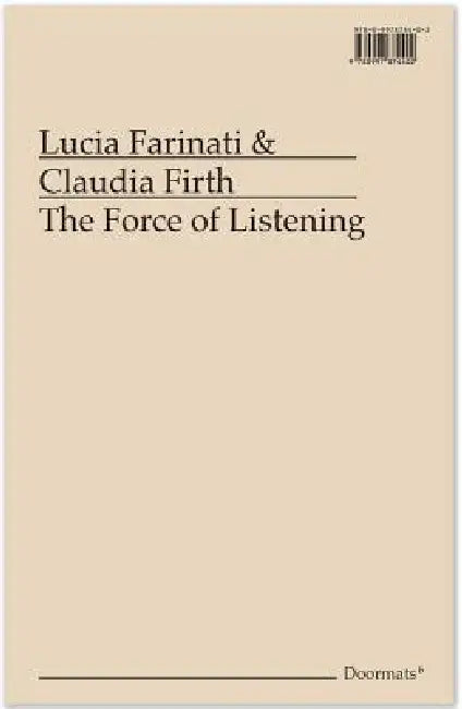 The Force of Listening by Lucia Farinati, Claudia Firth, Lucia Farinati