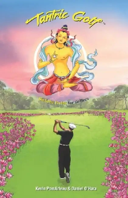 Tantric Golf: Buddha Fields for Golfers by Kevin Pomarleau