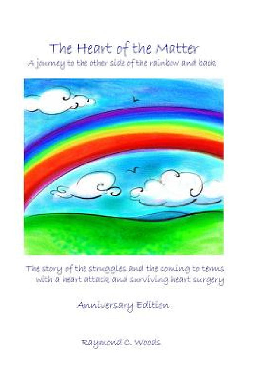 The Heart of the Matter: A Journey to the Other Side of the Rainbow and Back by Raymond Woods