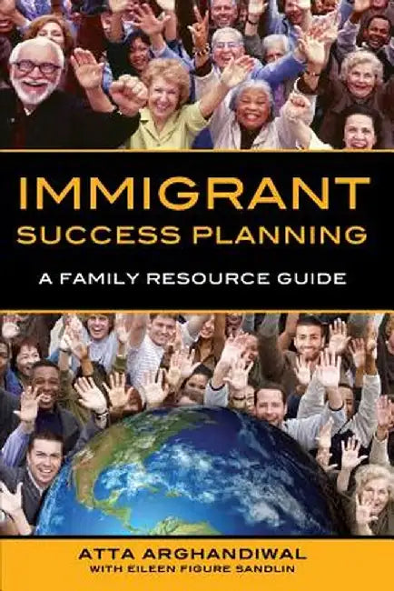 Immigrant Success Planning: A Family Resource Guide by Atta Arghandiwal