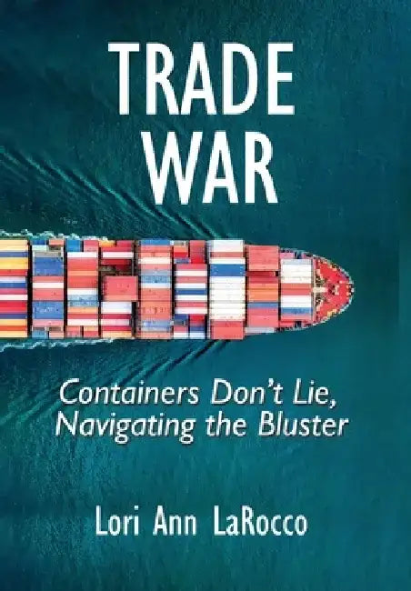 Trade War: Containers Don't Lie, Navigating the Bluster by Lori Ann Larocco