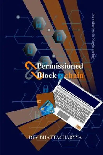 Permissioned Blockchain: User Stories to Engineering by Dev Bhattacharyya