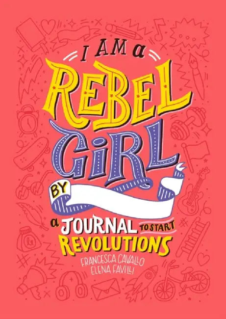I Am a Rebel Girl: A Journal to Start Revolutions by Elena Favilli