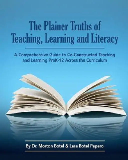 The Plainer Truths of Teaching, Learning and Literacy: A comprehensive guide to reading, writing, speaking and listening Pre-K-12 across the curriculu by Lara Botel Paparo