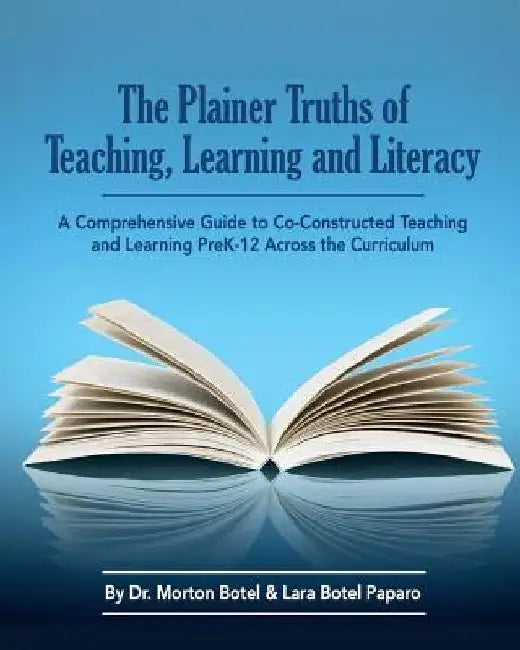 The Plainer Truths of Teaching, Learning and Literacy: A comprehensive guide to reading, writing, speaking and listening Pre-K-12 across the curriculu by Lara Botel Paparo