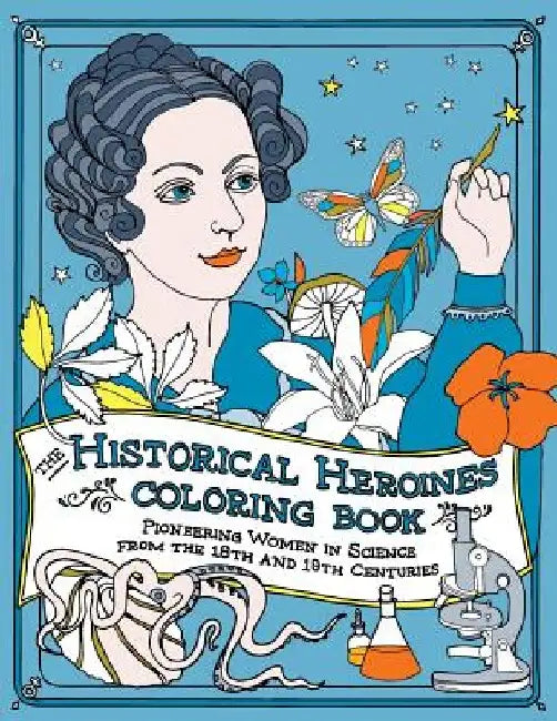 The Historical Heroines Coloring Book: Pioneering Women in Science from the 18th and 19th centuries by Elizabeth Lorayne