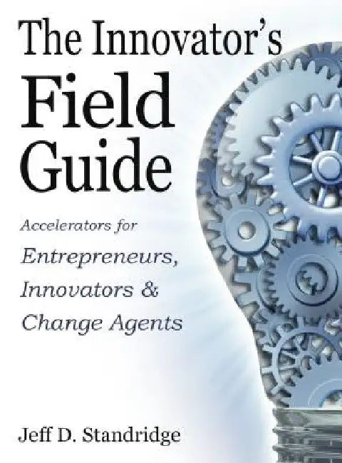 The Innovator's Field Guide by Jeff D. Standridge