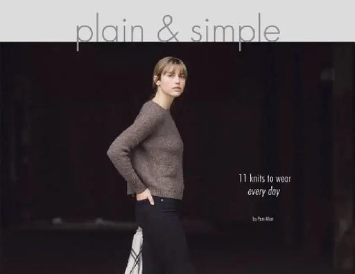 Plain & Simple: 11 Knits to Wear Every Day by Pam Allen