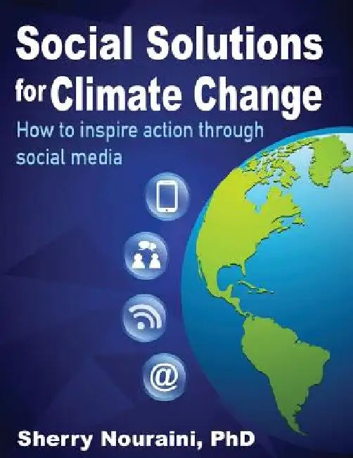 Social Solutions for Climate Change: How to inspire action through social media by Sherry Nouraini