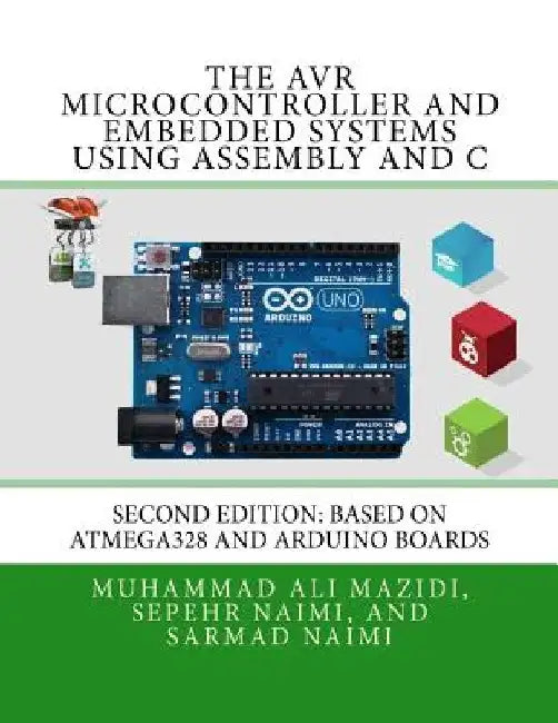 The AVR Microcontroller and Embedded Systems Using Assembly and C: Using Arduino Uno and Atmel Studio by Sarmad Naimi