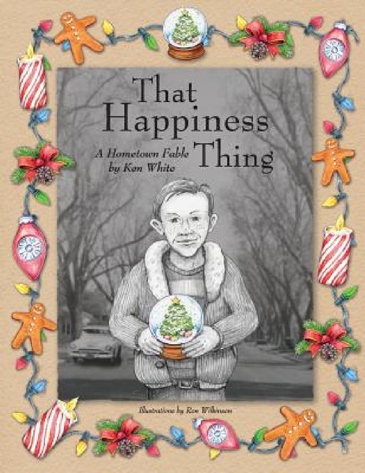 That Happiness Thing: A Hometown Fable by Ken White, Ron Wilkinson