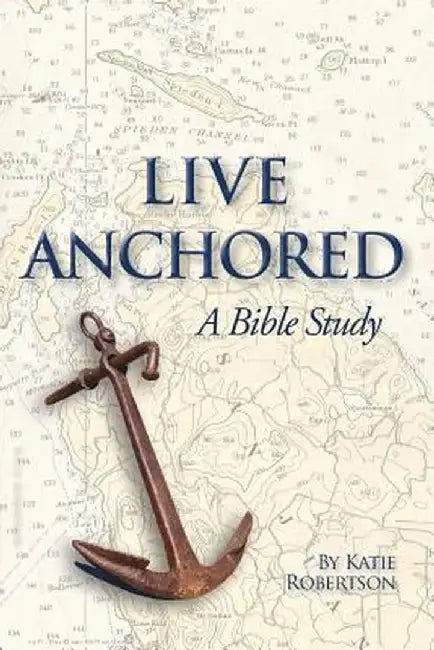 Live Anchored: A Bible Study by Katie Robertson