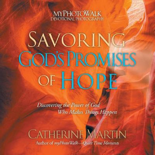 Savoring God's Promises Of Hope: Discovering The Power Of God Who Makes Things Happen by Catherine Martin, Catherine Martin
