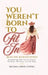 You Weren't Born to Fit In: Midlife Rediscovery: Remembering Who You Are Beyond The Roles, The Roots, and The Rules by Michelle Stupski