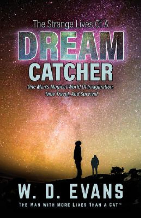 The Strange Lives of a Dream Catcher: One Man's Magical World of Imagination, Time Travel, and Survival by W. D. Evans