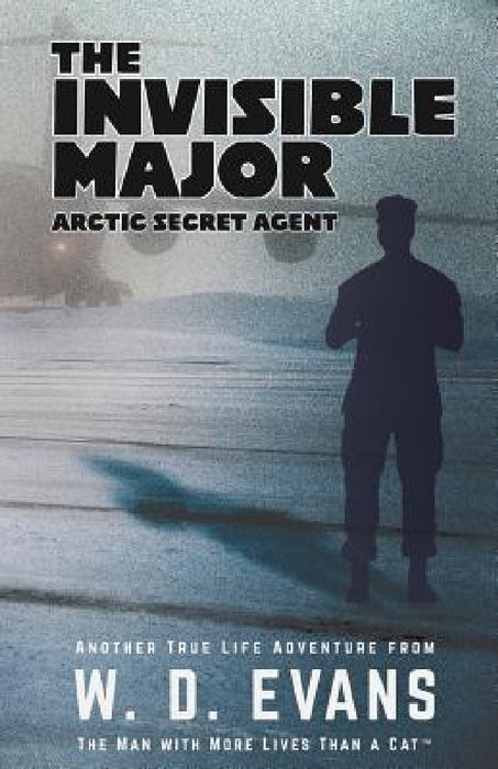 The Invisible Major: Arctic Secret Agent by W. D. Evans