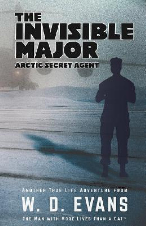 The Invisible Major: Arctic Secret Agent by W. D. Evans