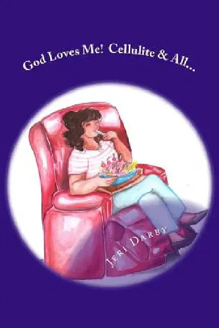 God Loves Me!: Cellulite and All... by Jeri Darby