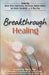 Breakthrough Healing: Insights and wisdom into the power of alternative medicine by Iris Netzer-Greenfield L. Ac