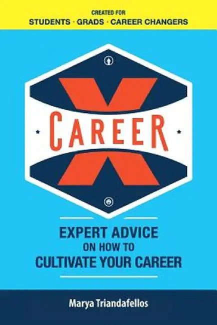 Career X: Expert Advice on How to Curate Your Career by Marya Triandafellos