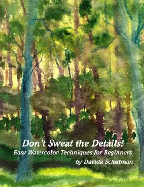 Don't Sweat the Details: Easy Water Color Techniques for Beginners by Davida Schulman